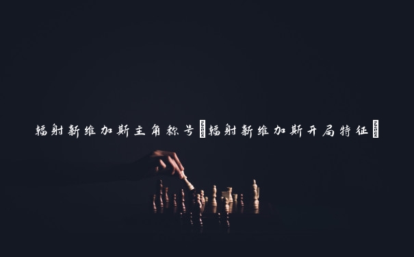 辐射新维加斯主角称号(辐射新维加斯开局特征)