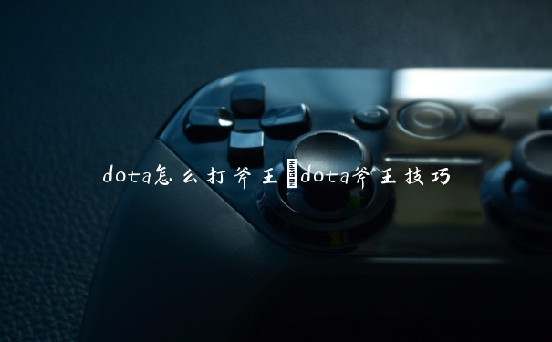 dota怎么打斧王　dota斧王技巧