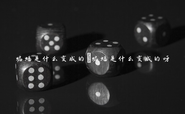 蝙蝠是什么变成的　蝙蝠是什么变成的呀