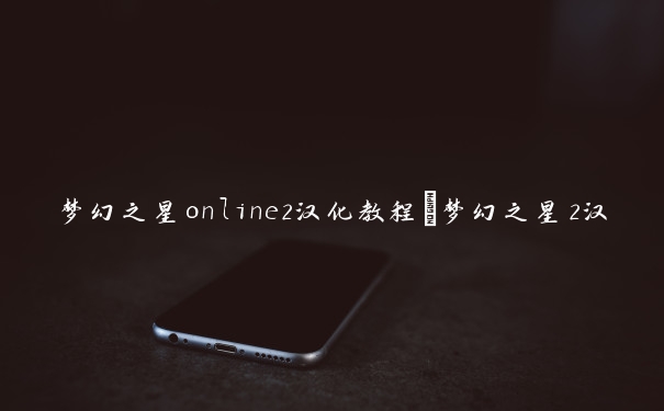 梦幻之星online2汉化教程_梦幻之星2汉化补丁