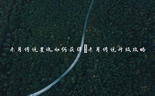 赤月传说星魂如何获得　赤月传说升级攻略