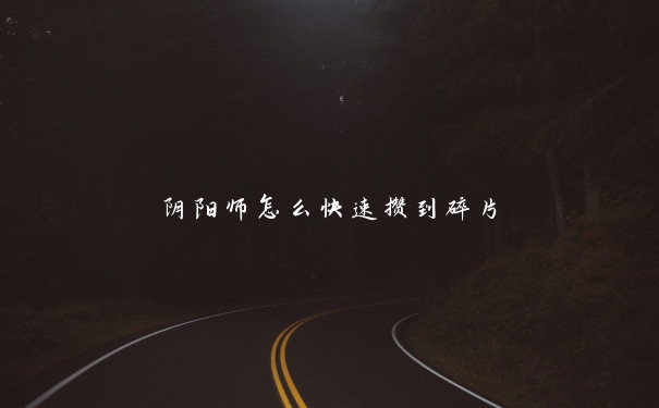 阴阳师怎么快速攒到碎片