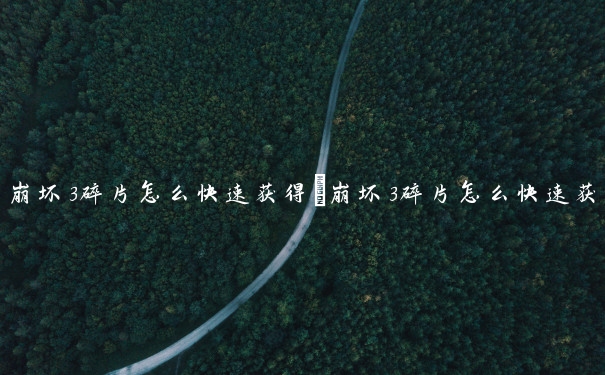 崩坏3碎片怎么快速获得　崩坏3碎片怎么快速获得的