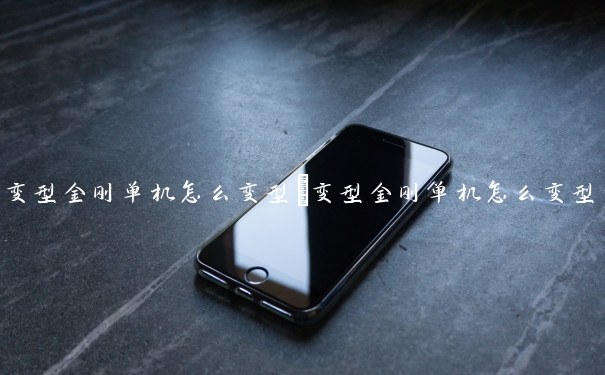 变型金刚单机怎么变型　变型金刚单机怎么变型的