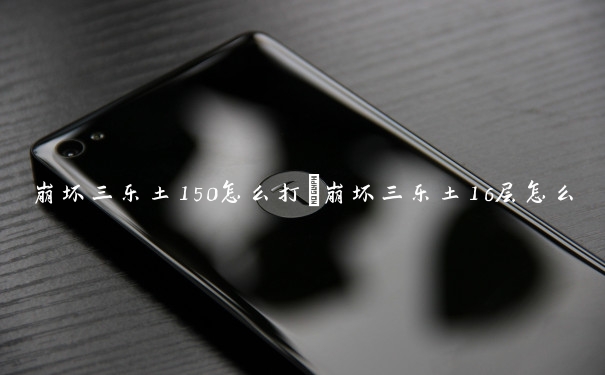 崩坏三乐土150怎么打　崩坏三乐土16层怎么打