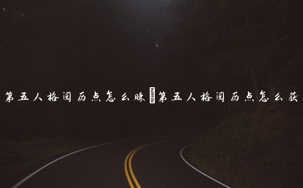 第五人格阅历点怎么赚　第五人格阅历点怎么获得