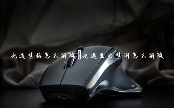 光遇禁格怎么解锁　光遇里的禁阁怎么解锁