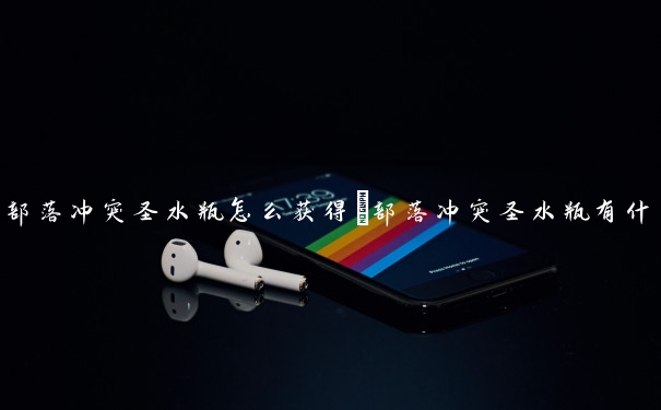 部落冲突圣水瓶怎么获得　部落冲突圣水瓶有什么用