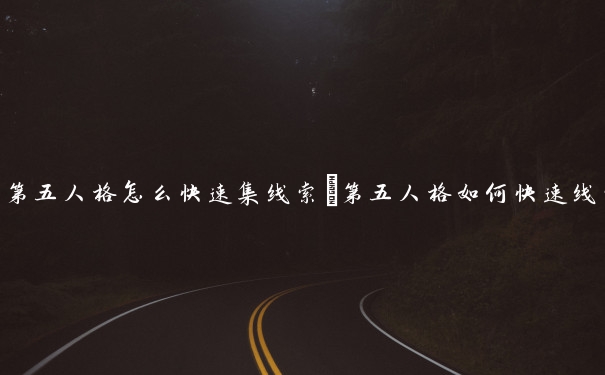 第五人格怎么快速集线索　第五人格如何快速线索