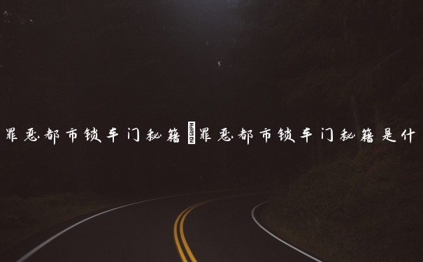 罪恶都市锁车门秘籍　罪恶都市锁车门秘籍是什么