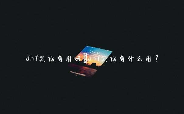 dnf黑钻有用吗　dnf黑钻有什么用？